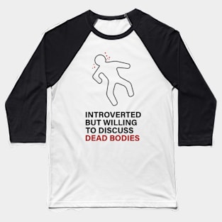 Introverted but willing to discuss Dead Bodies Baseball T-Shirt